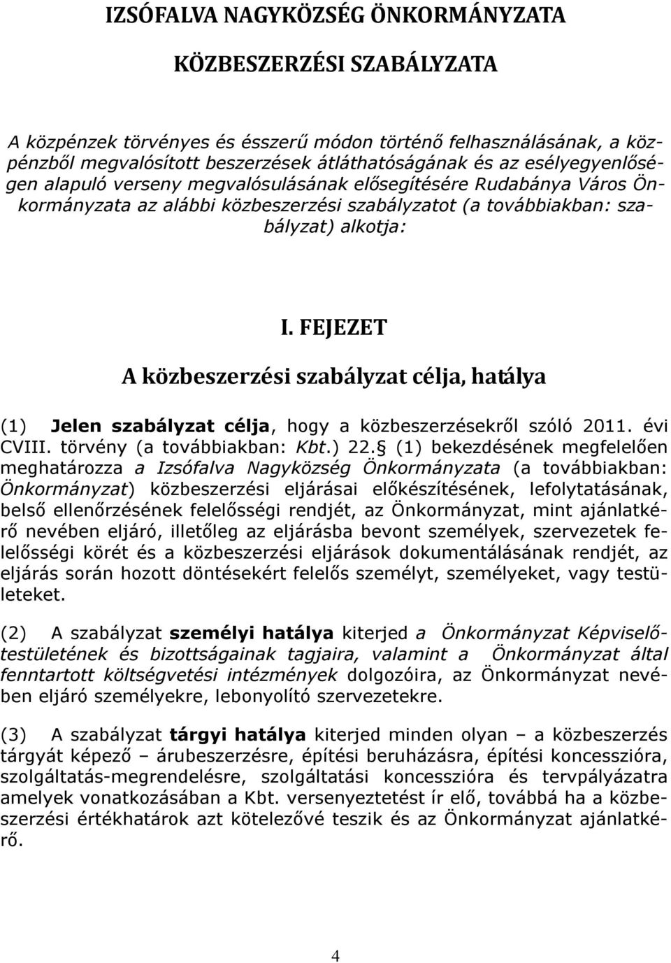 FEJEZET A közbeszerzési szabályzat célja, hatálya (1) Jelen szabályzat célja, hogy a közbeszerzésekről szóló 2011. évi CVIII. törvény (a továbbiakban: Kbt.) 22.