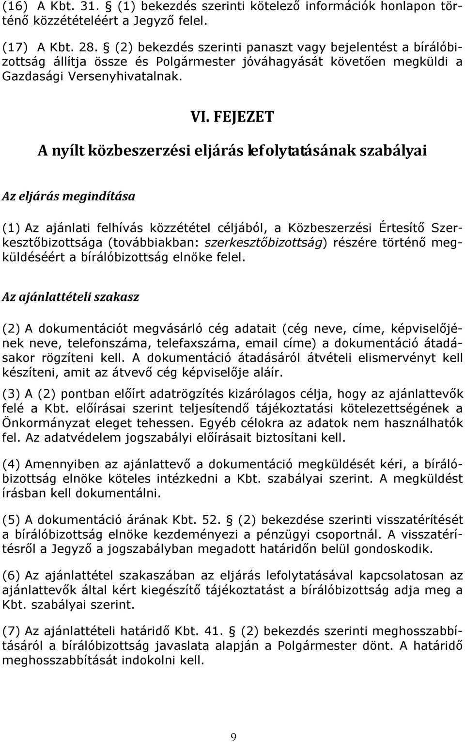 FEJEZET A nyílt közbeszerzési eljárás lefolytatásának szabályai Az eljárás megindítása (1) Az ajánlati felhívás közzététel céljából, a Közbeszerzési Értesítő Szerkesztőbizottsága (továbbiakban: