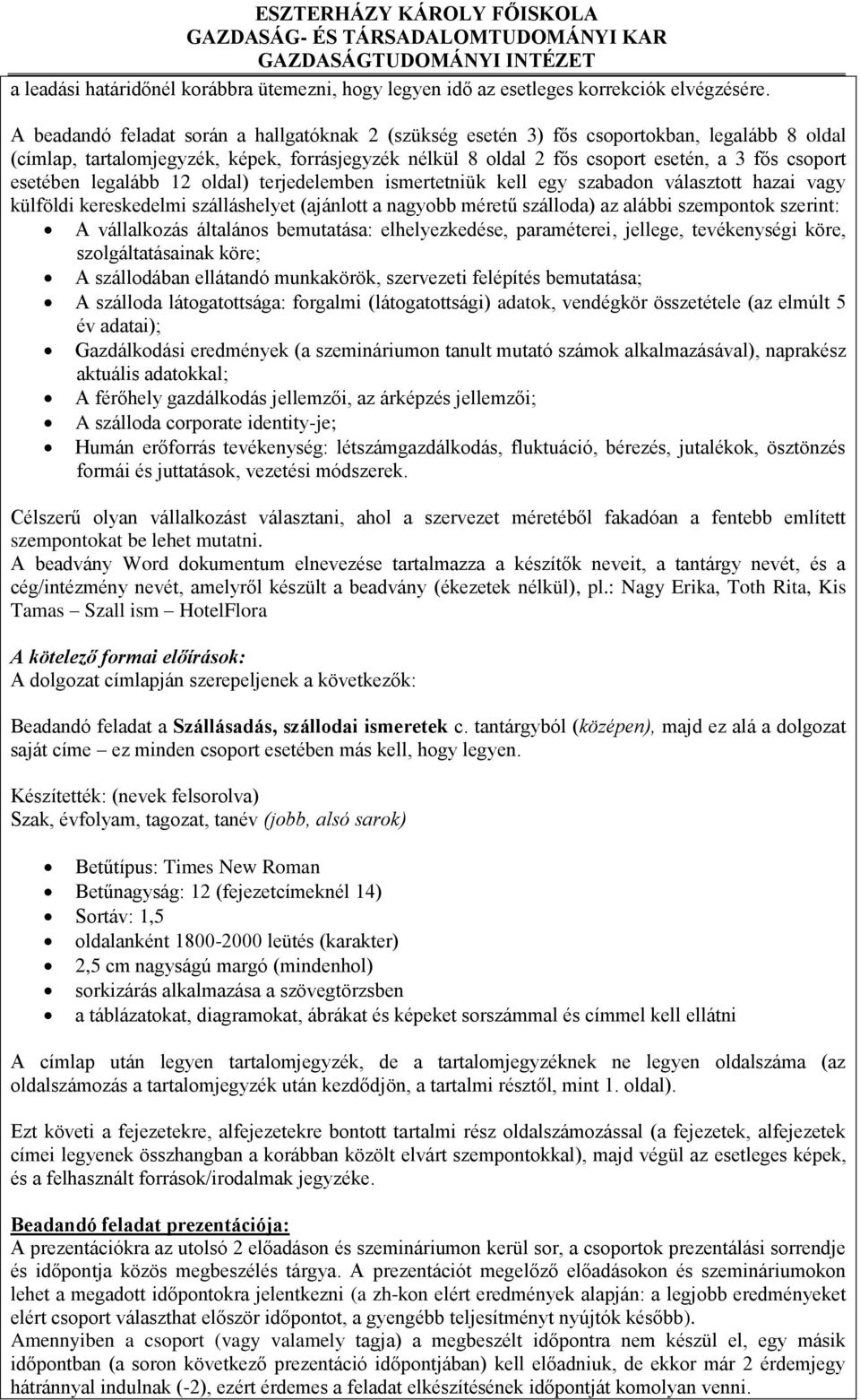 esetében legalább 12 oldal) terjedelemben ismertetniük kell egy szabadon választott hazai vagy külföldi kereskedelmi szálláshelyet (ajánlott a nagyobb méretű szálloda) az alábbi szempontok szerint: A