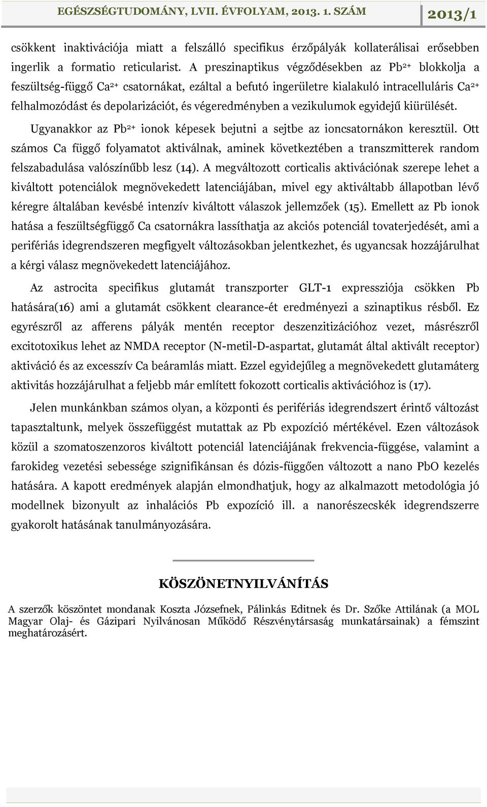 végeredményben a vezikulumok egyidejű kiürülését. Ugyanakkor az Pb 2+ ionok képesek bejutni a sejtbe az ioncsatornákon keresztül.