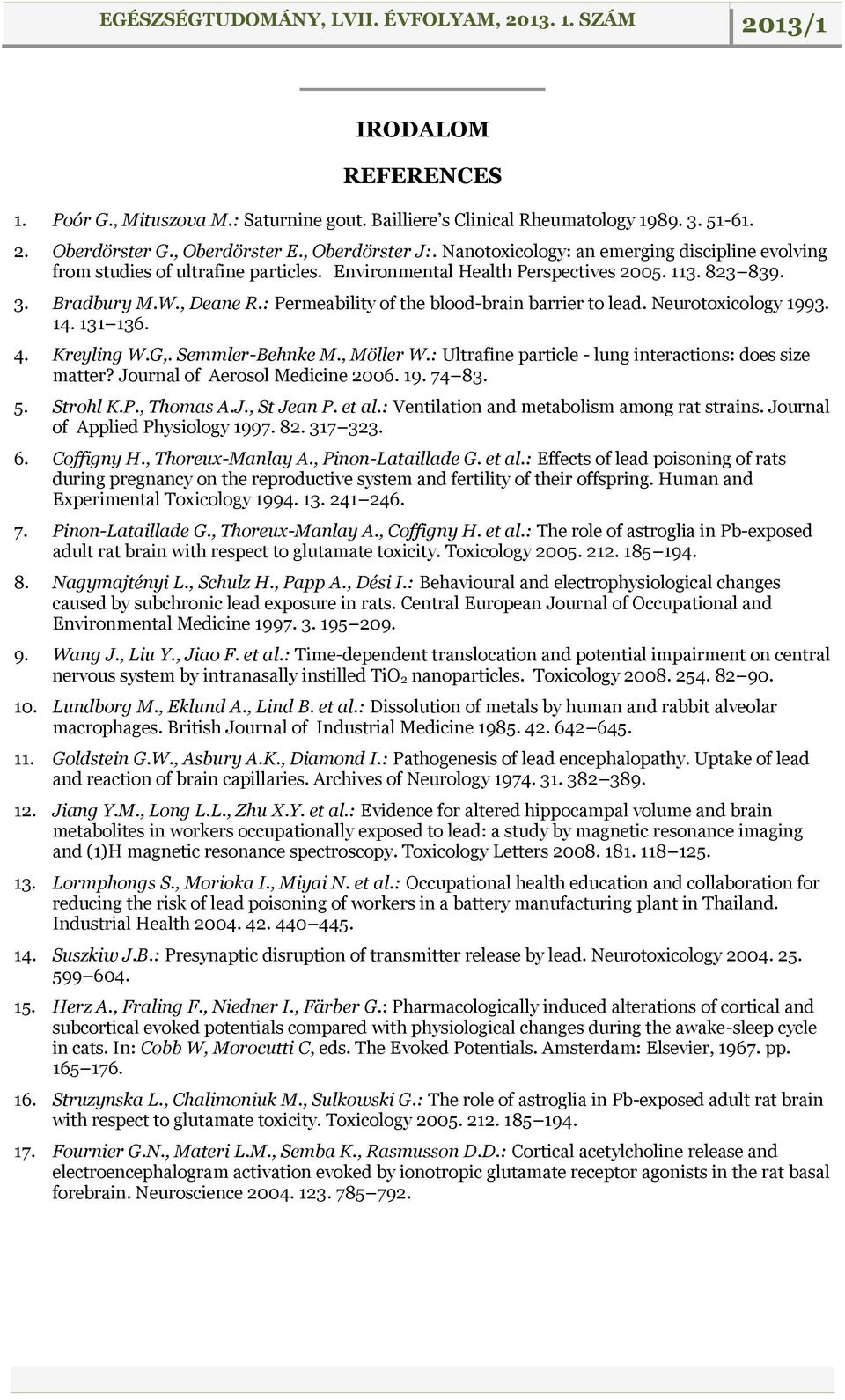 : Permeability of the blood-brain barrier to lead. Neurotoxicology 1993. 14. 131 136. 4. Kreyling W.G,. Semmler-Behnke M., Möller W.: Ultrafine particle - lung interactions: does size matter?