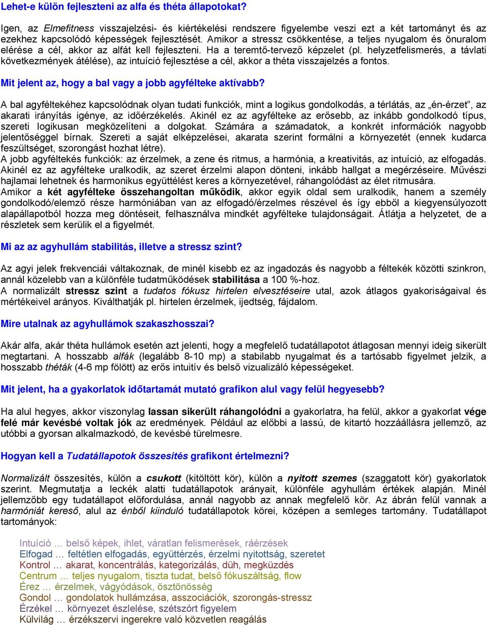 Amikor a stressz csökkentése, a teljes nyugalom és önuralom elérése a cél, akkor az alfát kell fejleszteni. Ha a teremtő-tervező képzelet (pl.