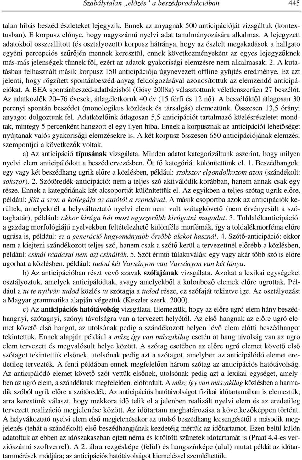 A lejegyzett adatokból összeállított (és osztályozott) korpusz hátránya, hogy az észlelt megakadások a hallgató egyéni percepciós szőrıjén mennek keresztül, ennek következményeként az egyes