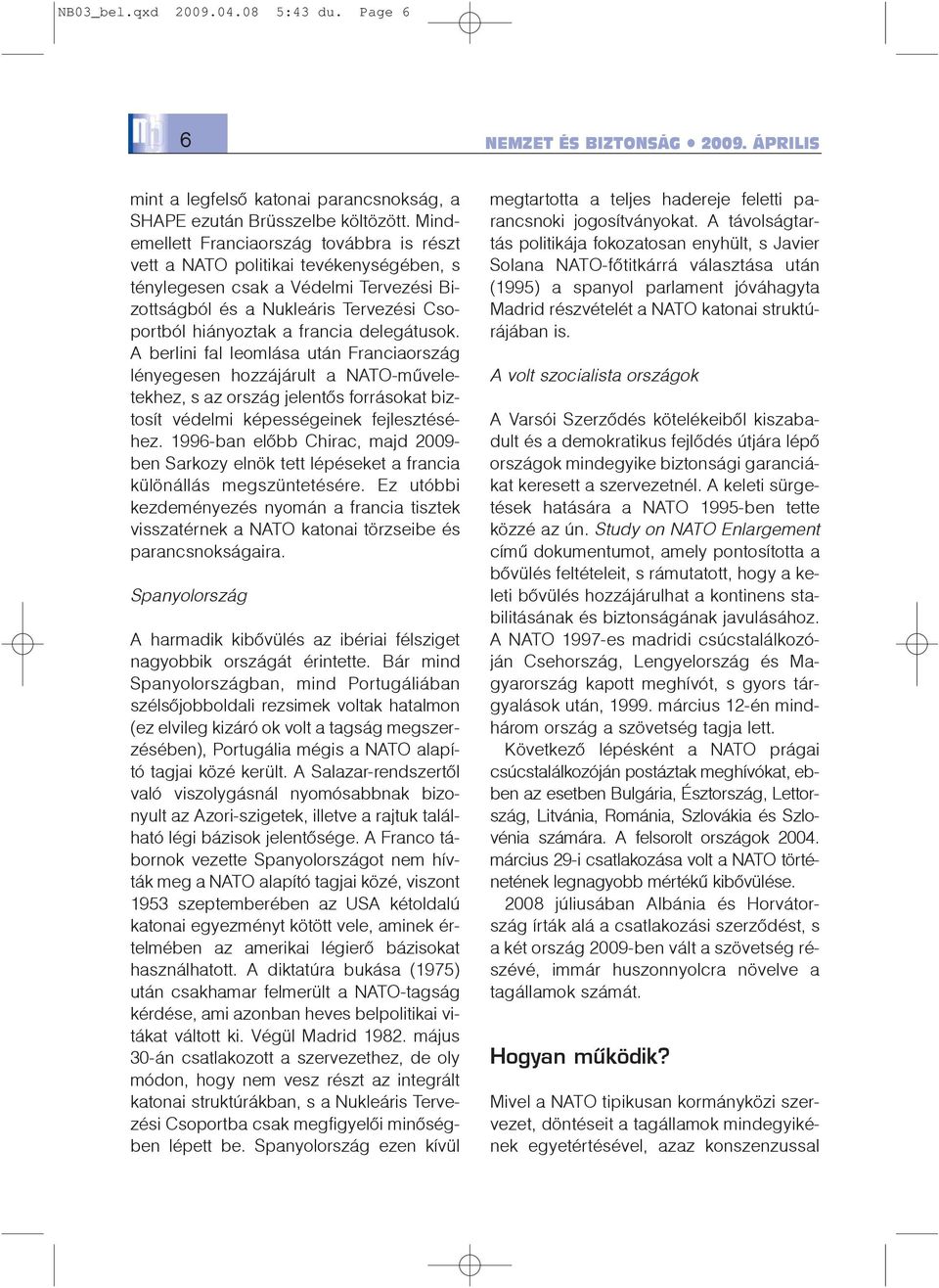 delegátusok. A berlini fal leomlása után Franciaország lényegesen hozzájárult a NATO-mûveletekhez, s az ország jelentõs forrásokat biztosít védelmi képességeinek fejlesztéséhez.