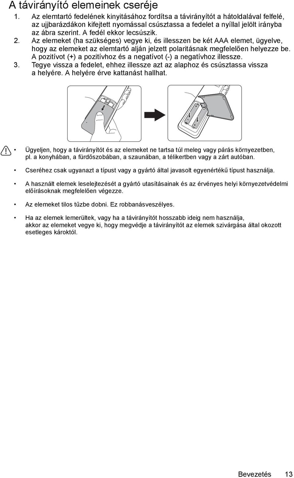 A fedél ekkor lecsúszik. 2. Az elemeket (ha szükséges) vegye ki, és illesszen be két AAA elemet, ügyelve, hogy az elemeket az elemtartó alján jelzett polaritásnak megfelelően helyezze be.