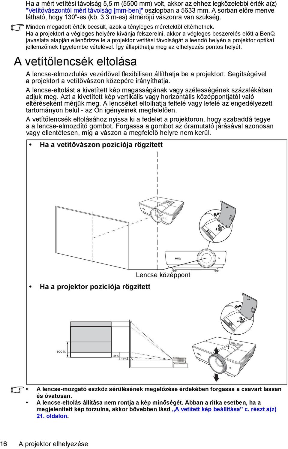 Ha a projektort a végleges helyére kívánja felszerelni, akkor a végleges beszerelés előtt a BenQ javaslata alapján ellenőrizze le a projektor vetítési távolságát a leendő helyén a projektor optikai