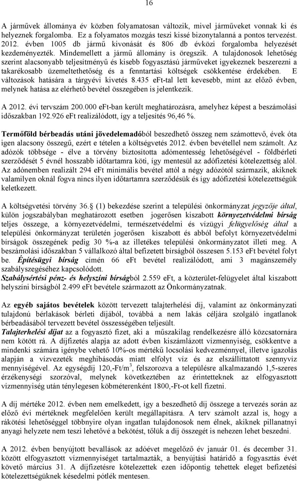 A tulajdonosok lehetőség szerint alacsonyabb teljesítményű és kisebb fogyasztású járműveket igyekeznek beszerezni a takarékosabb üzemeltethetőség és a fenntartási költségek csökkentése érdekében.