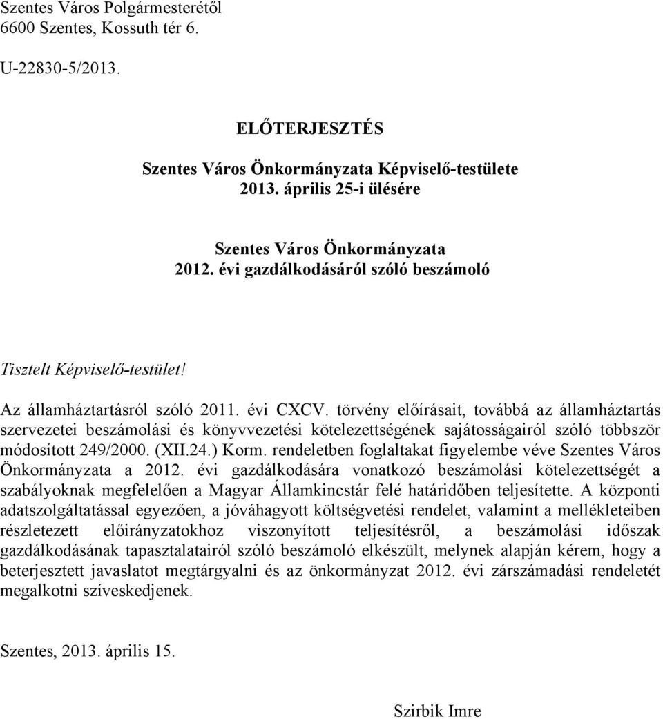 törvény előírásait, továbbá az államháztartás szervezetei beszámolási és könyvvezetési kötelezettségének sajátosságairól szóló többször módosított 249/2000. (XII.24.) Korm.