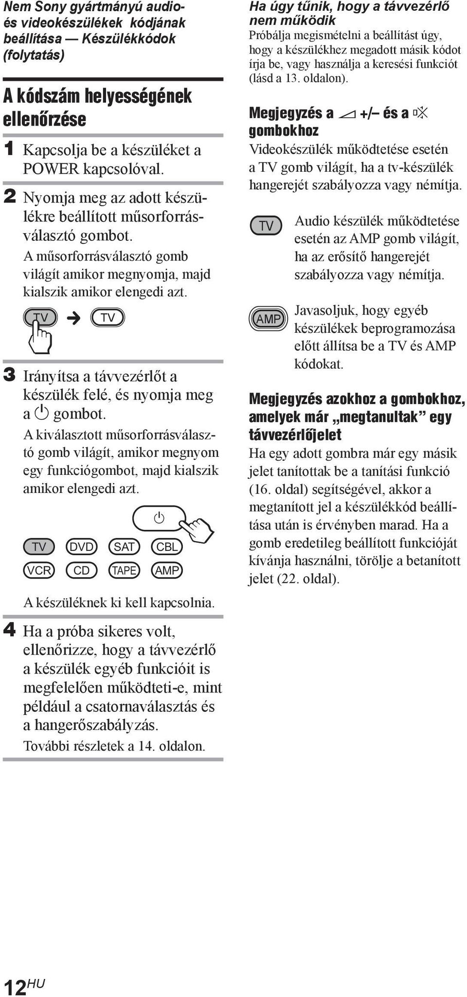 3 Irányítsa a távvezérlőt a készülék felé, és nyomja meg a gombot. A kiválasztott műsorforrásválasztó gomb világít, amikor megnyom egy funkciógombot, majd kialszik amikor elengedi azt.