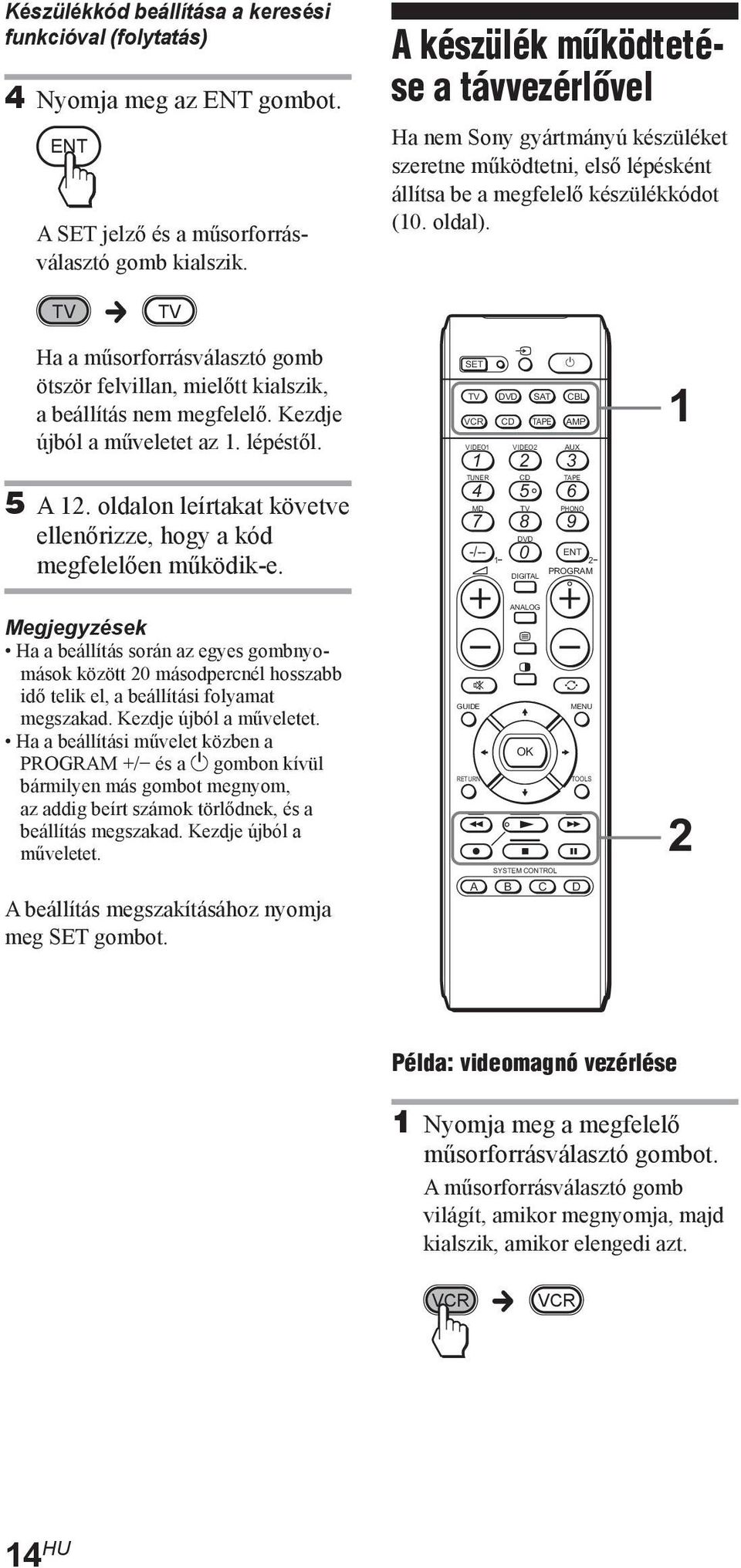 Ha a műsorforrásválasztó gomb ötször felvillan, mielőtt kialszik, a beállítás nem megfelelő. Kezdje újból a műveletet az. lépéstől. 5 A 2.