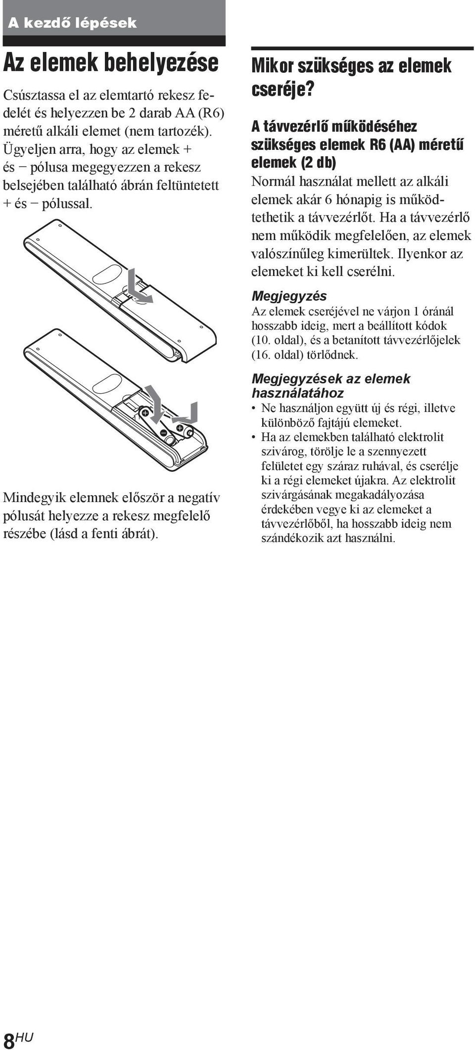 Mindegyik elemnek először a negatív pólusát helyezze a rekesz megfelelő részébe (lásd a fenti ábrát). Mikor szükséges az elemek cseréje?