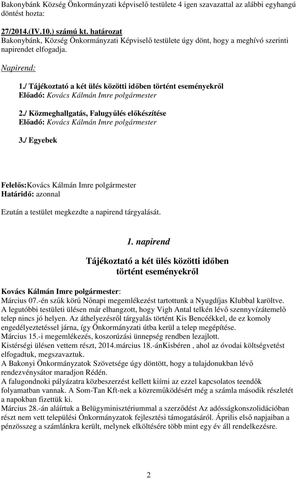 / Közmeghallgatás, Falugyűlés előkészítése 3./ Egyebek Felelős:Kovács Kálmán Imre polgármester Határidő: azonnal Ezután a testület megkezdte a napirend tárgyalását. 1.