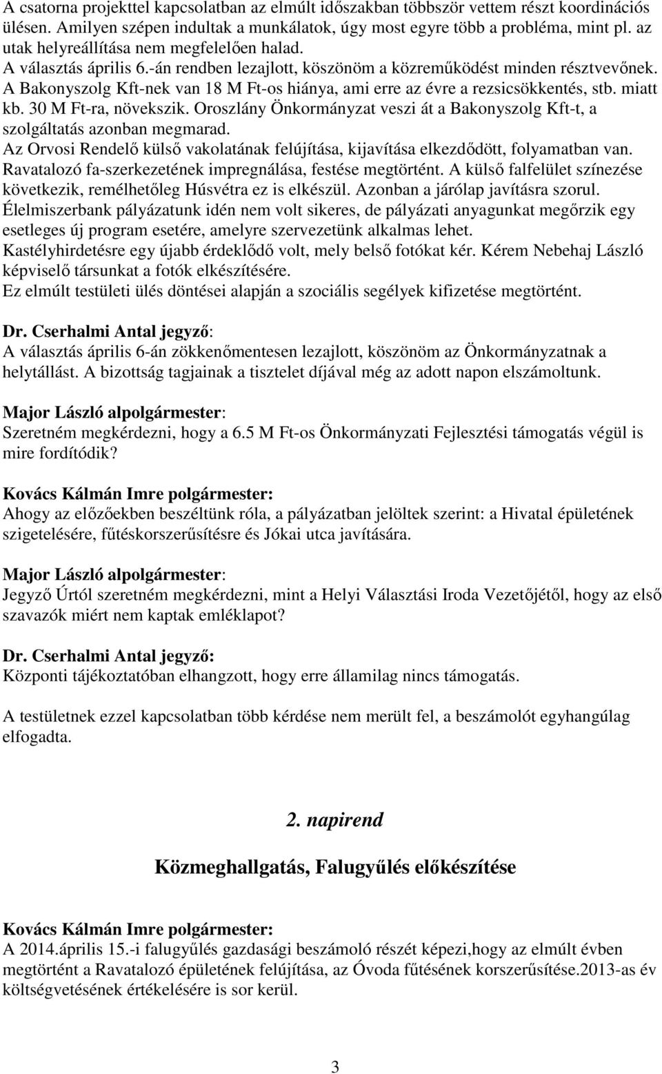 A Bakonyszolg Kft-nek van 18 M Ft-os hiánya, ami erre az évre a rezsicsökkentés, stb. miatt kb. 30 M Ft-ra, növekszik.