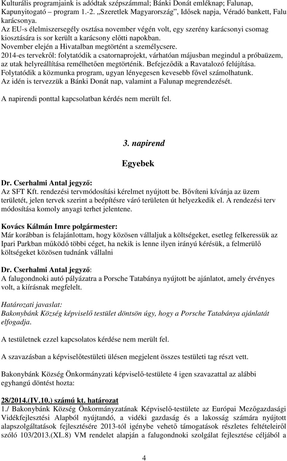 2014-es tervekről: folytatódik a csatornaprojekt, várhatóan májusban megindul a próbaüzem, az utak helyreállítása remélhetően megtörténik. Befejeződik a Ravatalozó felújítása.