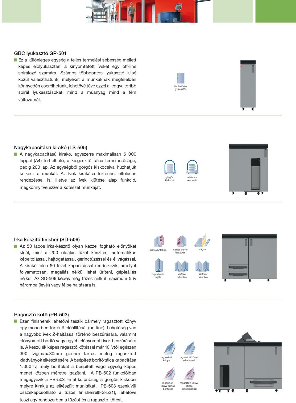 változatnál. többszörös lyukasztás Nagykapacitású kirakó (LS-505) A nagykapacitású kirakó, egyszerre maximálisan 5 000 lappal (A4) terhelhető, a kiegészítő tálca terhelhetősége, pedig 200 lap.