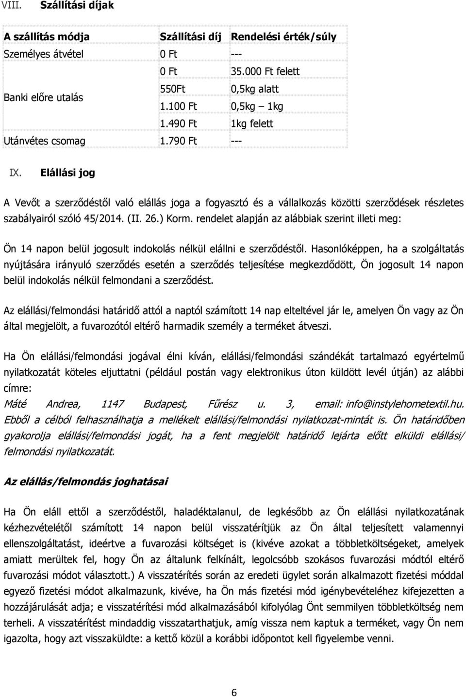 26.) Korm. rendelet alapján az alábbiak szerint illeti meg: Ön 14 napon belül jogosult indokolás nélkül elállni e szerződéstől.