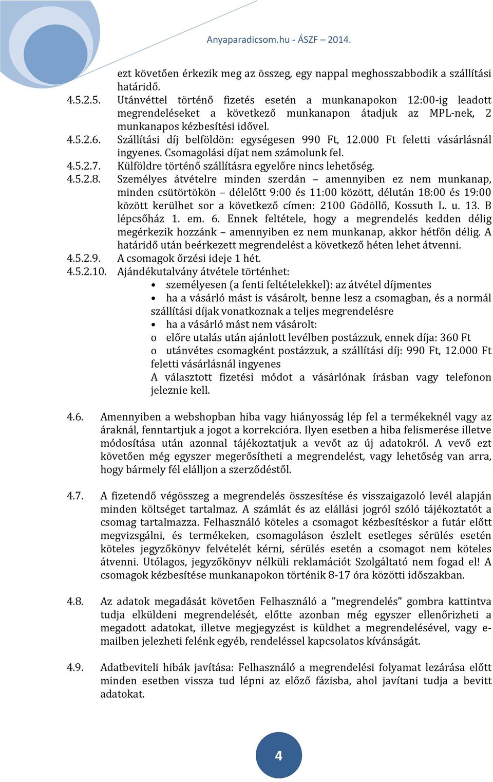 Szállítási díj belföldön: egységesen 990 Ft, 12.000 Ft feletti vásárlásnál ingyenes. Csomagolási díjat nem számolunk fel. 4.5.2.7. Külföldre történő szállításra egyelőre nincs lehetőség. 4.5.2.8.