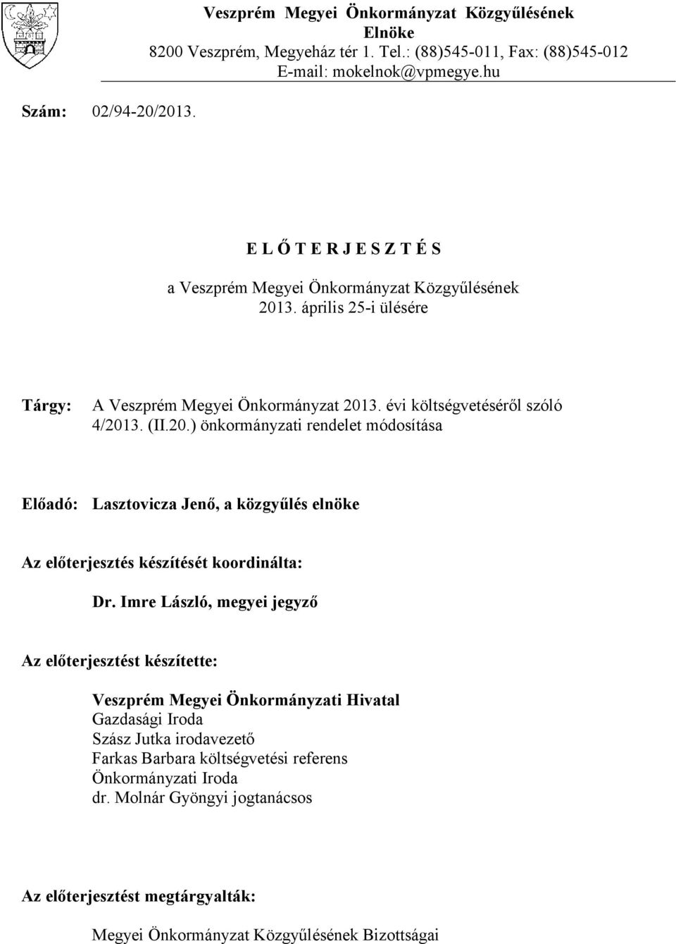 3. április 25-i ülésére Tárgy: A Veszprém Megyei Önkormányzat 2013. évi költségvetéséről szóló 4/2013. (II.20.) önkormányzati rendelet módosítása Előadó: Lasztovicza Jenő, a közgyűlés elnöke Az előterjesztés készítését koordinálta: Dr.