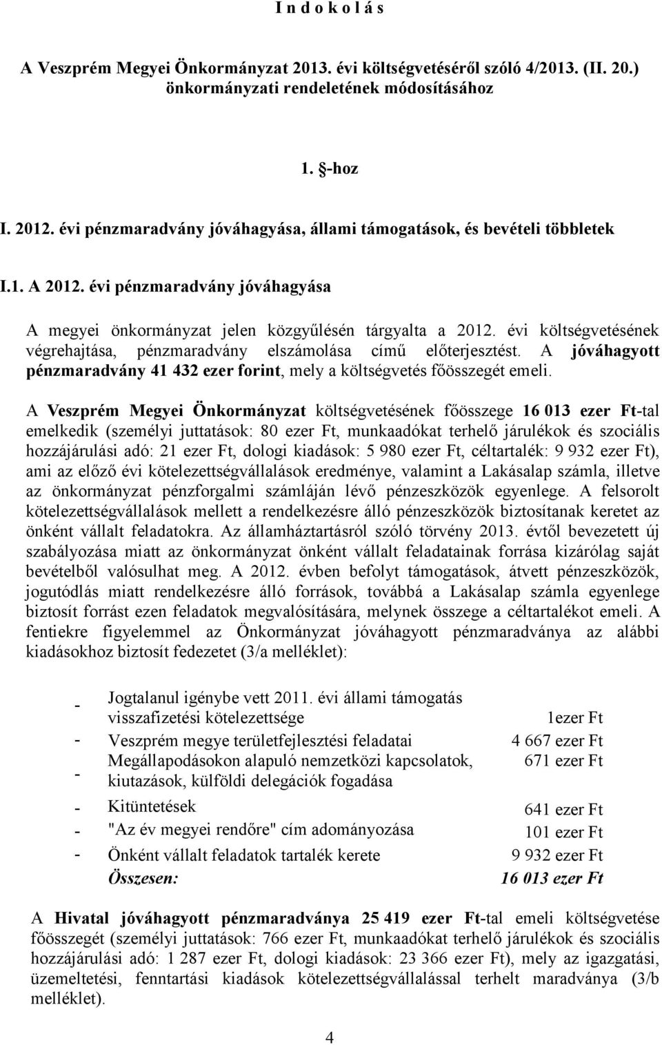 évi költségvetésének végrehajtása, pénzmaradvány elszámolása című előterjesztést. A jóváhagyott pénzmaradvány 41 432 ezer forint, mely a költségvetés főösszegét emeli.