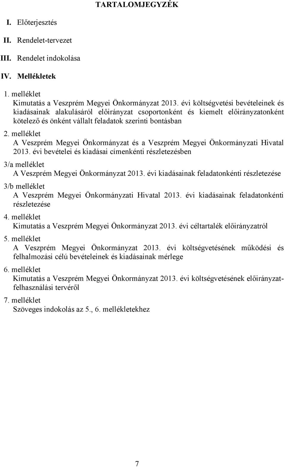 melléklet A Veszprém Megyei Önkormányzat és a Veszprém Megyei Önkormányzati Hivatal 2013. évi bevételei és kiadásai címenkénti részletezésben 3/a melléklet A Veszprém Megyei Önkormányzat 2013.