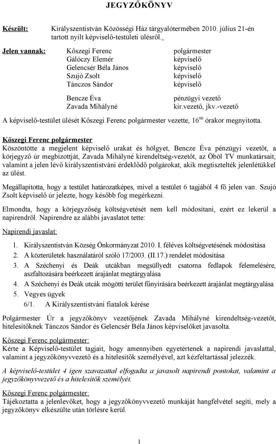 vezető, jkv.-vezető A képviselő-testület ülését Kőszegi Ferenc polgármester vezette, 16 00 órakor megnyitotta.