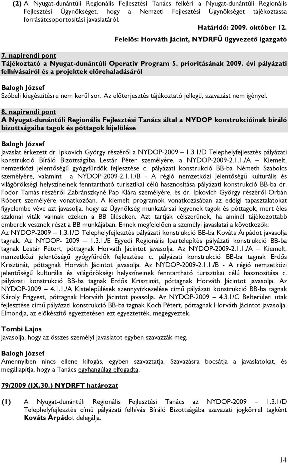 évi pályázati felhívásairól és a projektek előrehaladásáról Szóbeli kiegészítésre nem kerül sor. Az előterjesztés tájékoztató jellegű, szavazást nem igényel. 8.