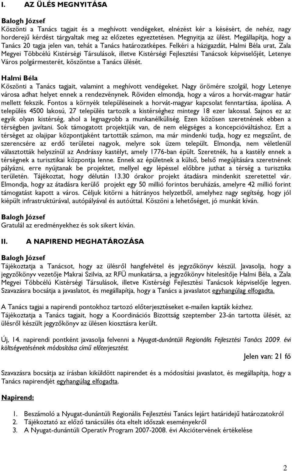 Felkéri a házigazdát, Halmi Béla urat, Zala Megyei Többcélú Kistérségi Társulások, illetve Kistérségi Fejlesztési Tanácsok képviselőjét, Letenye Város polgármesterét, köszöntse a Tanács ülését.