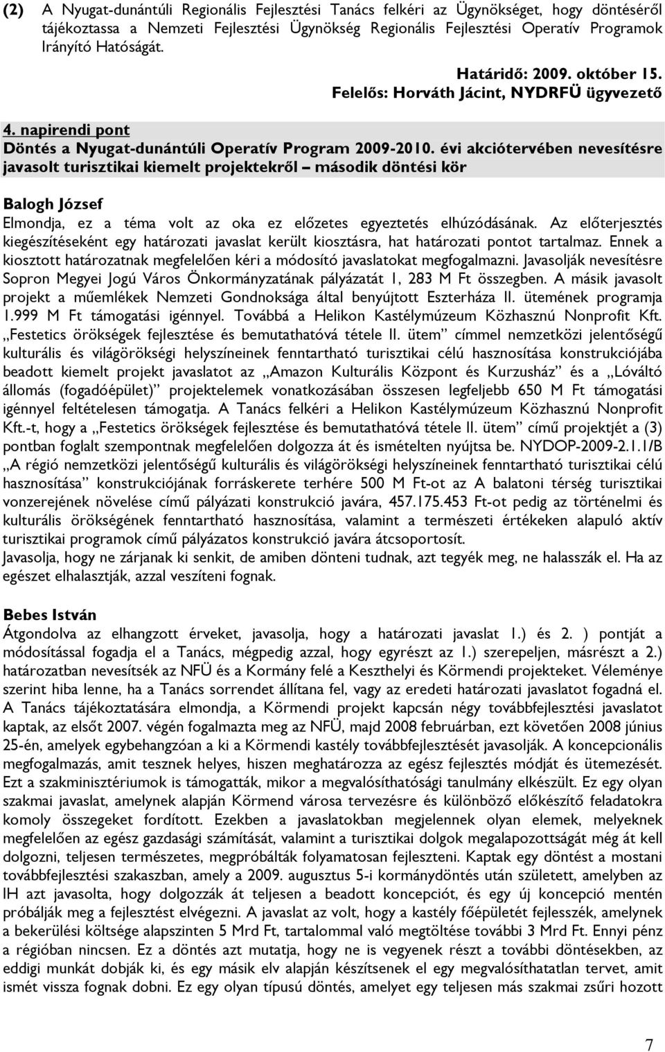 évi akciótervében nevesítésre javasolt turisztikai kiemelt projektekről második döntési kör Elmondja, ez a téma volt az oka ez előzetes egyeztetés elhúzódásának.