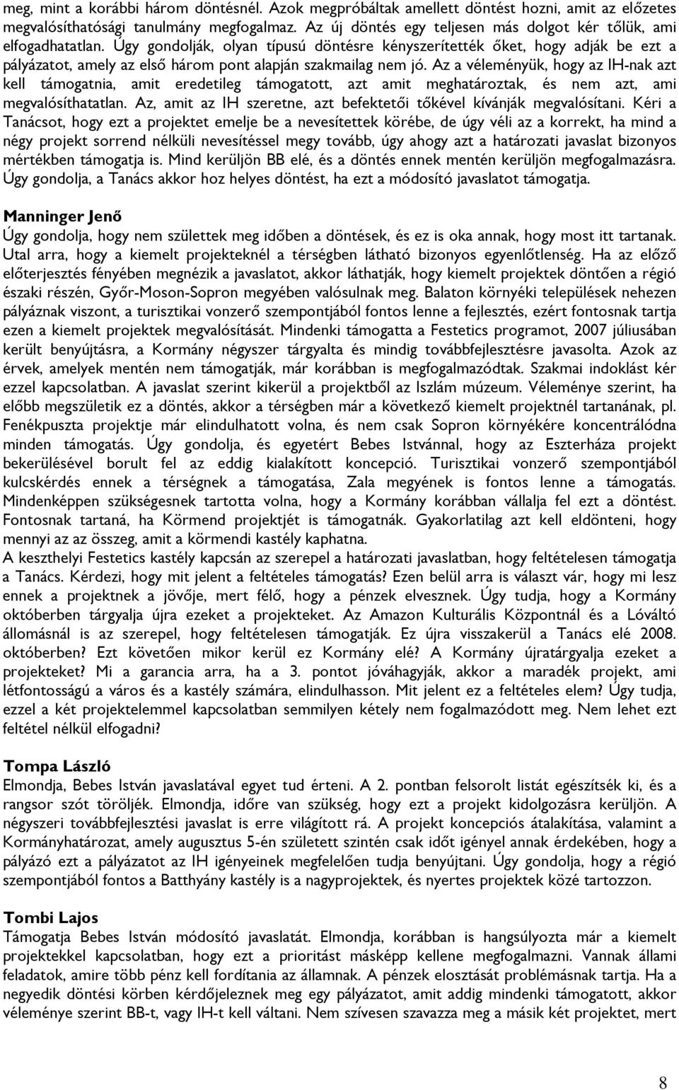 Úgy gondolják, olyan típusú döntésre kényszerítették őket, hogy adják be ezt a pályázatot, amely az első három pont alapján szakmailag nem jó.