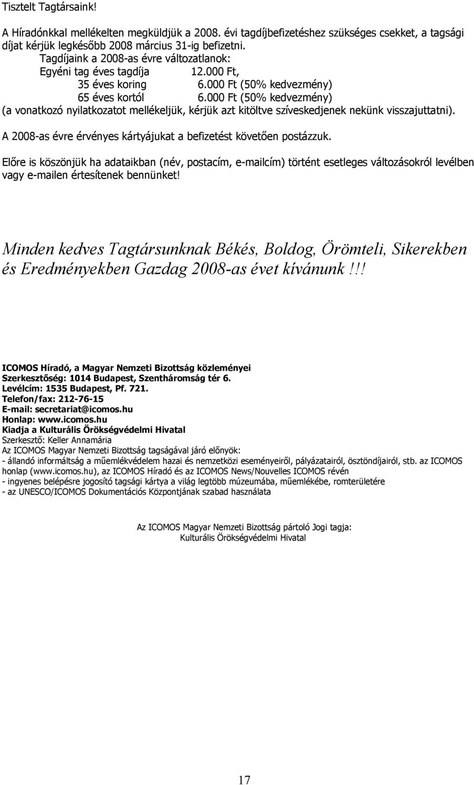 000 Ft (50% kedvezmény) (a vonatkozó nyilatkozatot mellékeljük, kérjük azt kitöltve szíveskedjenek nekünk visszajuttatni). A 2008-as évre érvényes kártyájukat a befizetést követően postázzuk.