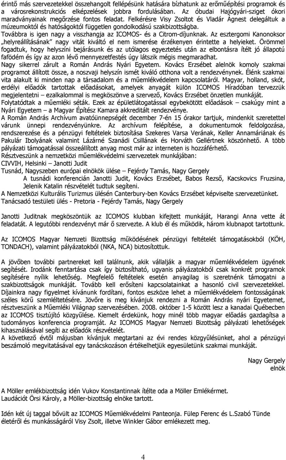 Továbbra is igen nagy a visszhangja az ICOMOS- és a Citrom-díjunknak. Az esztergomi Kanonoksor helyreállításának nagy vitát kiváltó el nem ismerése érzékenyen érintette a helyieket.