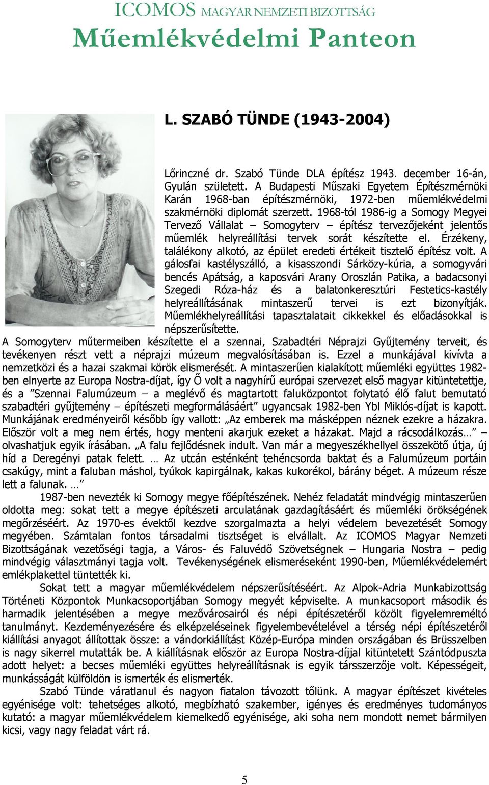 1968-tól 1986-ig a Somogy Megyei Tervező Vállalat Somogyterv építész tervezőjeként jelentős műemlék helyreállítási tervek sorát készítette el.