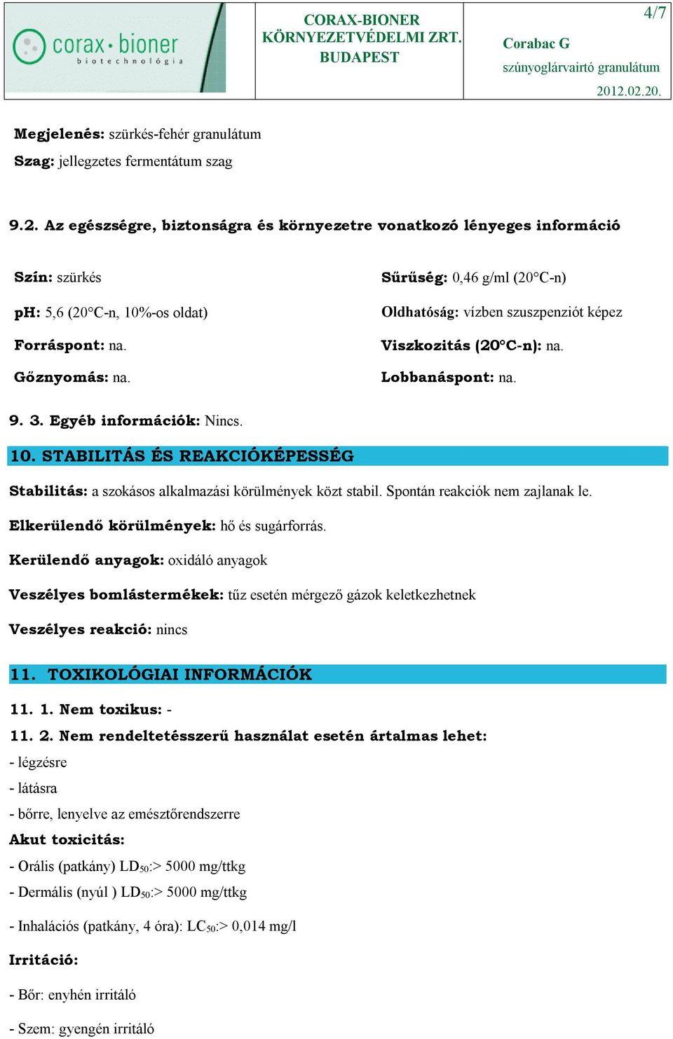 Sűrűség: 0,46 g/ml (20 C-n) Oldhatóság: vízben szuszpenziót képez Viszkozitás (20 C-n): na. Lobbanáspont: na. 9. 3. Egyéb információk: Nincs. 10.