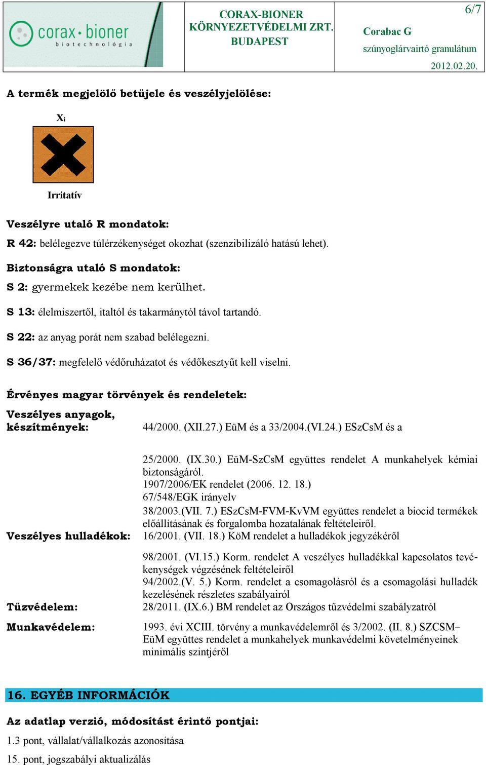 S 36/37: megfelelő védőruházatot és védőkesztyűt kell viselni. Érvényes magyar törvények és rendeletek: Veszélyes anyagok, készítmények: 44/2000. (XII.27.) EüM és a 33/2004.(VI.24.