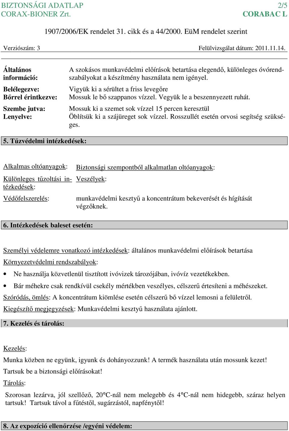 Mossuk ki a szemet sok vízzel 15 percen keresztül Öblítsük ki a szájüreget sok vízzel. Rosszullét esetén orvosi segítség szükséges. 5.