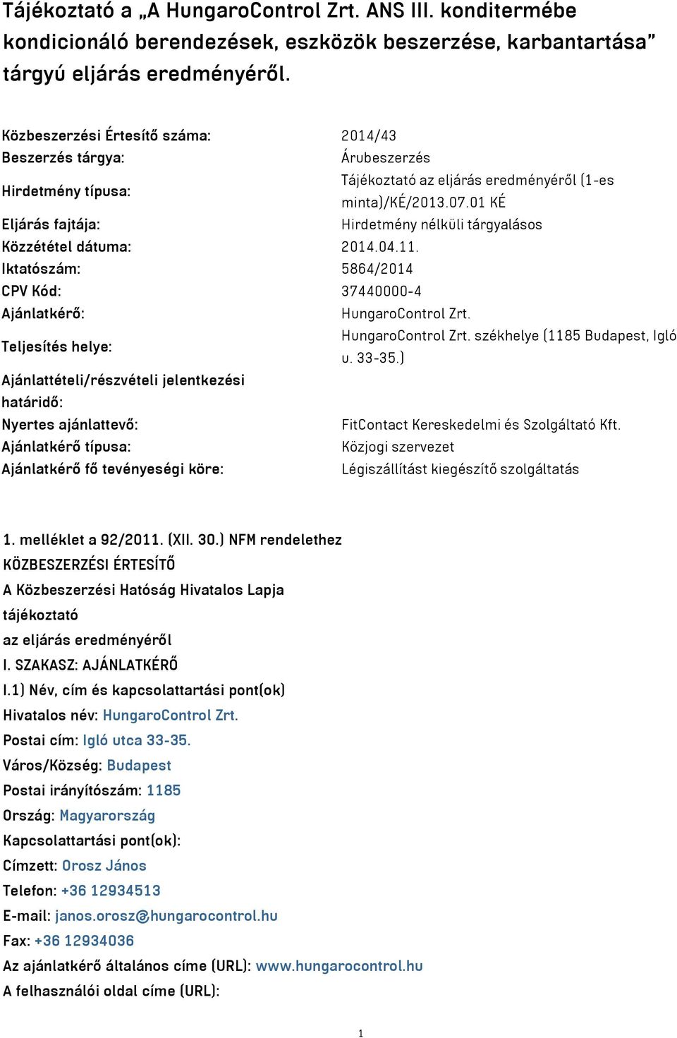 01 KÉ Eljárás fajtája: Hirdetmény nélküli tárgyalásos Közzététel dátuma: 2014.04.11. Iktatószám: 5864/2014 CPV Kód: 37440000-4 Ajánlatkérő: HungaroControl Zrt. Teljesítés helye: HungaroControl Zrt.