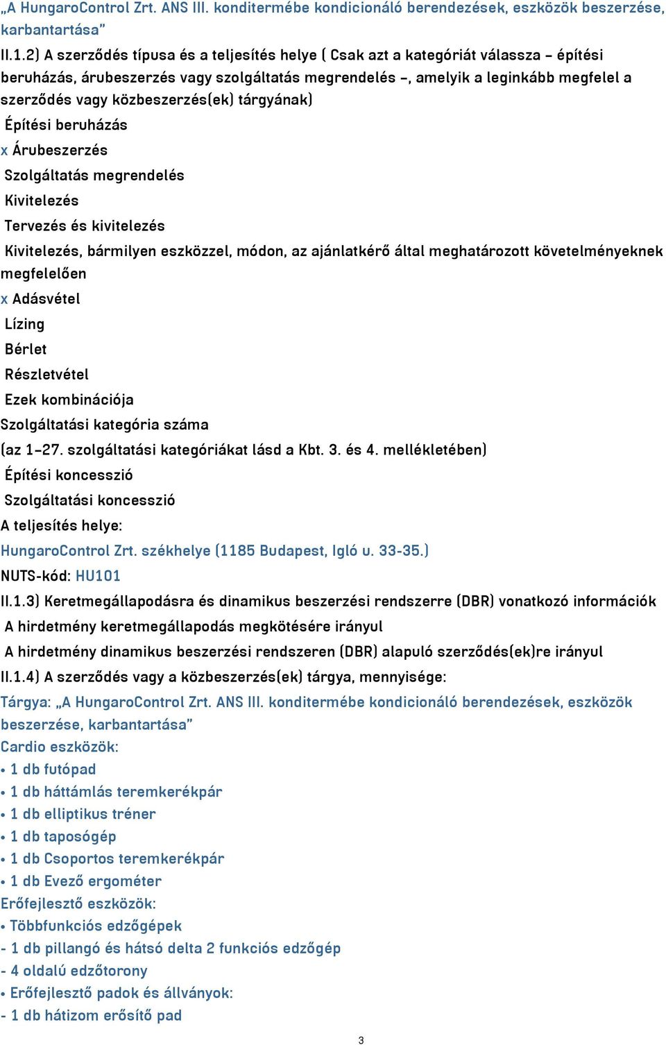 közbeszerzés(ek) tárgyának) Építési beruházás x Árubeszerzés Szolgáltatás megrendelés Kivitelezés Tervezés és kivitelezés Kivitelezés, bármilyen eszközzel, módon, az ajánlatkérő által meghatározott