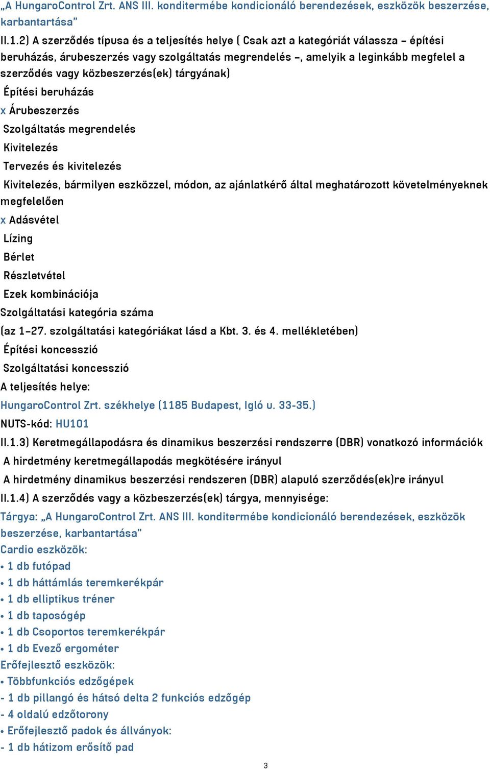 közbeszerzés(ek) tárgyának) Építési beruházás x Árubeszerzés Szolgáltatás megrendelés Kivitelezés Tervezés és kivitelezés Kivitelezés, bármilyen eszközzel, módon, az ajánlatkérő által meghatározott