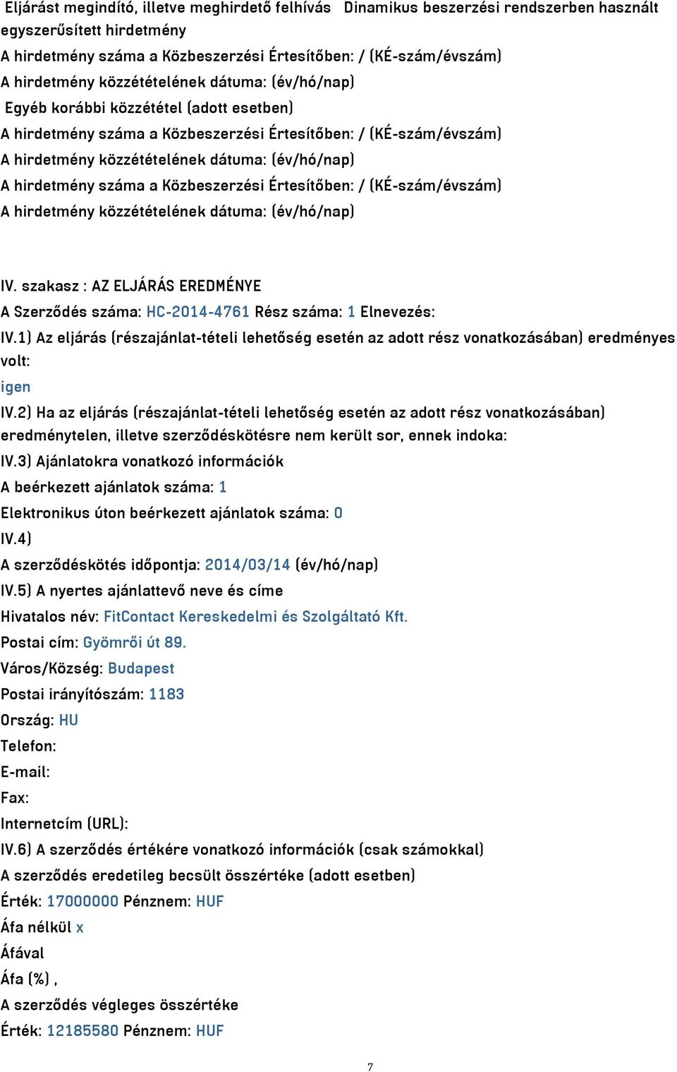 szakasz : AZ ELJÁRÁS EREDMÉNYE A Szerződés száma: HC-2014-4761 Rész száma: 1 Elnevezés: IV.1) Az eljárás (részajánlat-tételi lehetőség esetén az adott rész vonatkozásában) eredményes volt: igen IV.