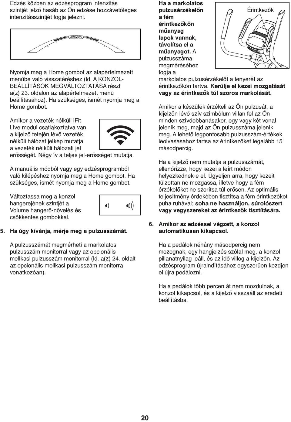 Amikor a vezeték nélküli ifit Live modul csatlakoztatva van, a kijelző tetején lévő vezeték nélküli hálózat jelkép mutatja a vezeték nélküli hálózati jel erősségét.