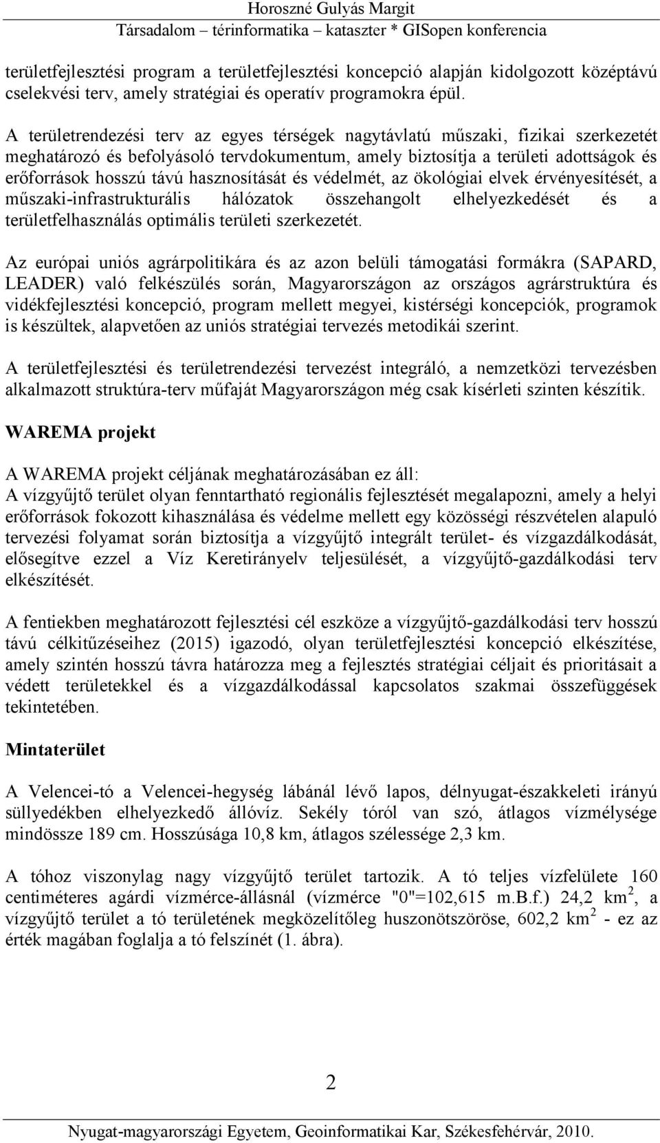 hasznosítását és védelmét, az ökológiai elvek érvényesítését, a műszaki-infrastrukturális hálózatok összehangolt elhelyezkedését és a területfelhasználás optimális területi szerkezetét.