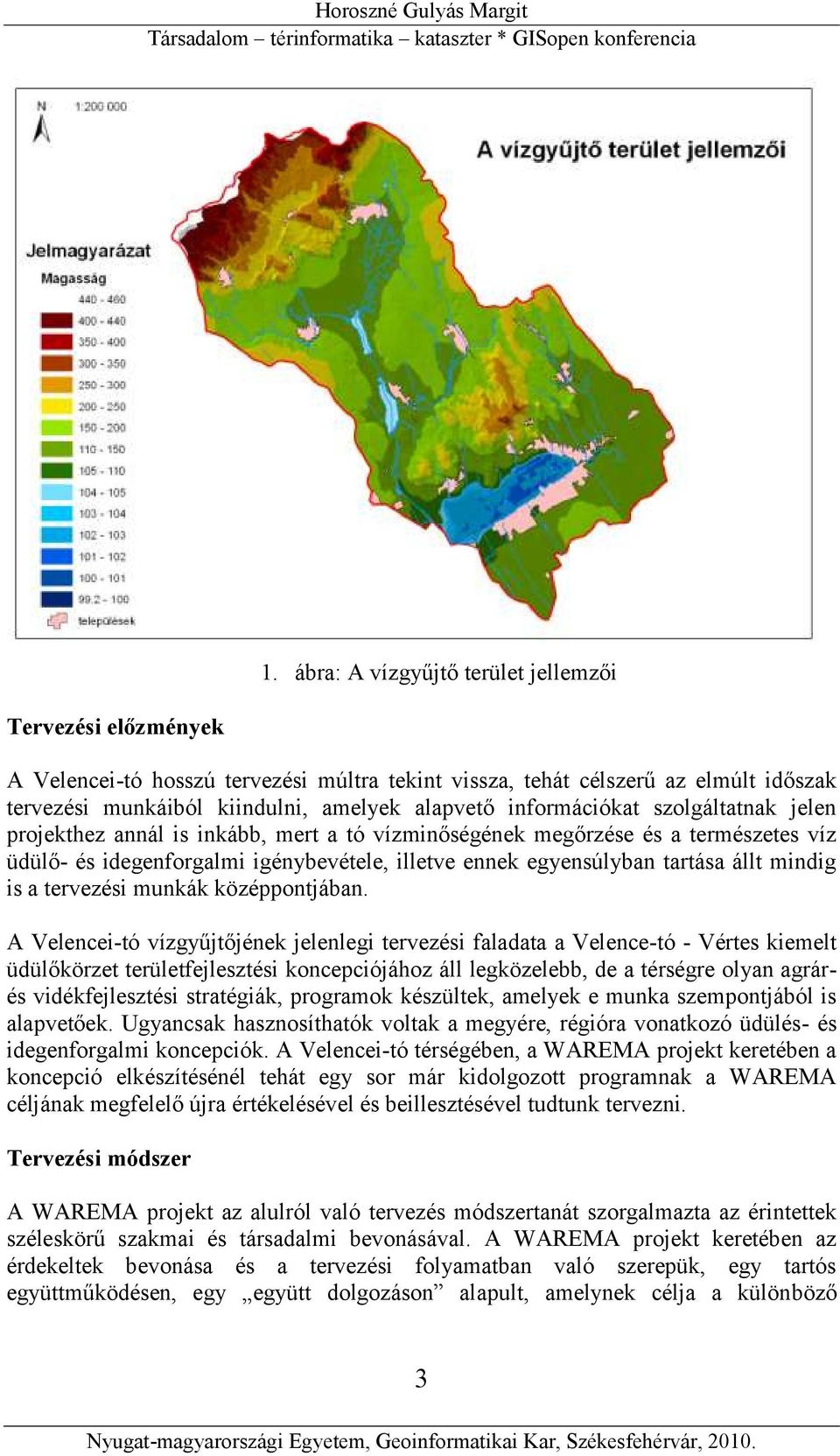 jelen projekthez annál is inkább, mert a tó vízminőségének megőrzése és a természetes víz üdülő- és idegenforgalmi igénybevétele, illetve ennek egyensúlyban tartása állt mindig is a tervezési munkák