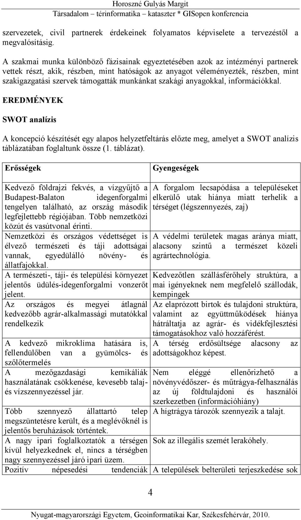 munkánkat szakági anyagokkal, információkkal. EREDMÉNYEK SWOT analízis A koncepció készítését egy alapos helyzetfeltárás előzte meg, amelyet a SWOT analízis táblázatában foglaltunk össze (1.