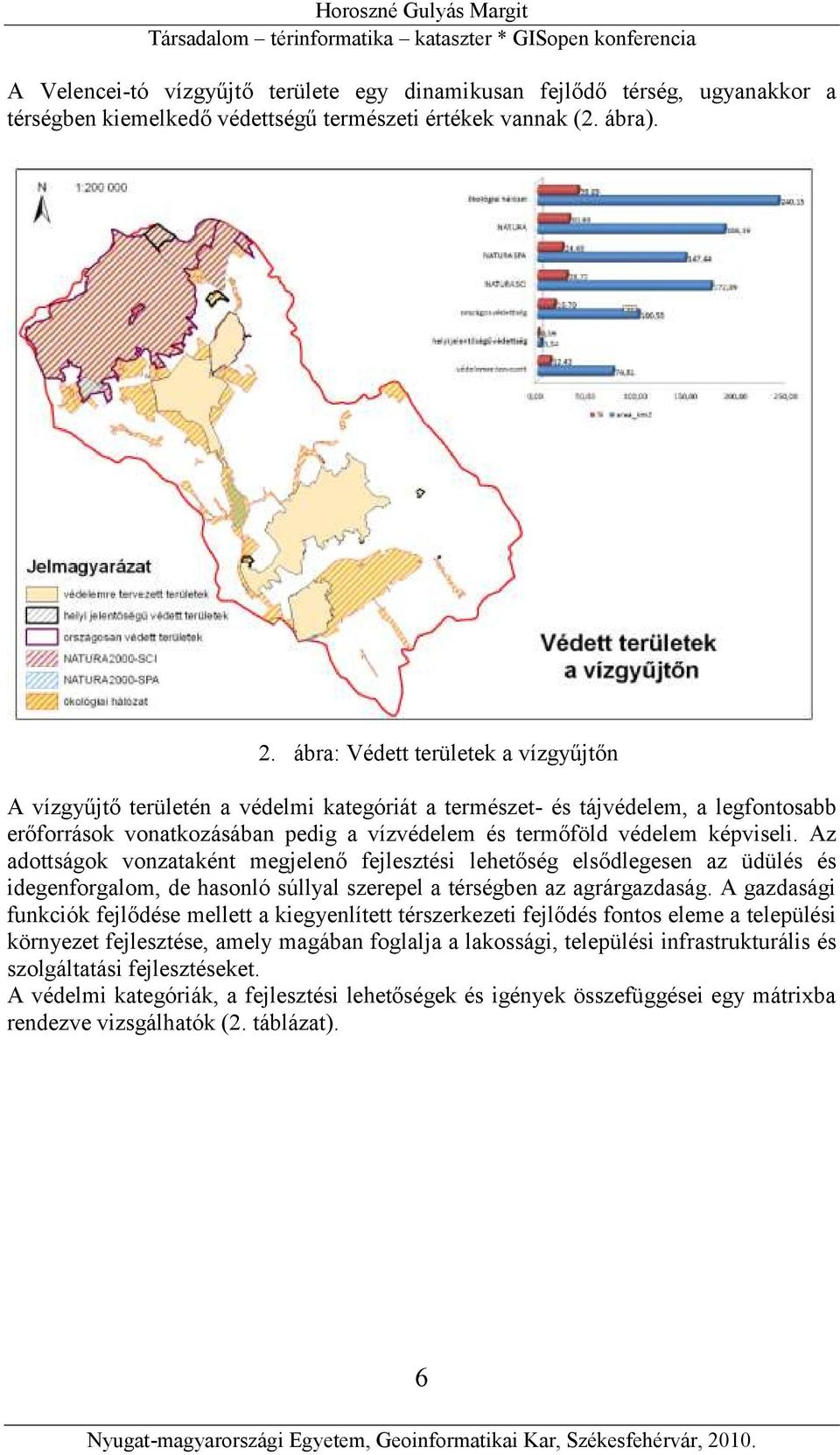 Az adottságok vonzataként megjelenő fejlesztési lehetőség elsődlegesen az üdülés és idegenforgalom, de hasonló súllyal szerepel a térségben az agrárgazdaság.