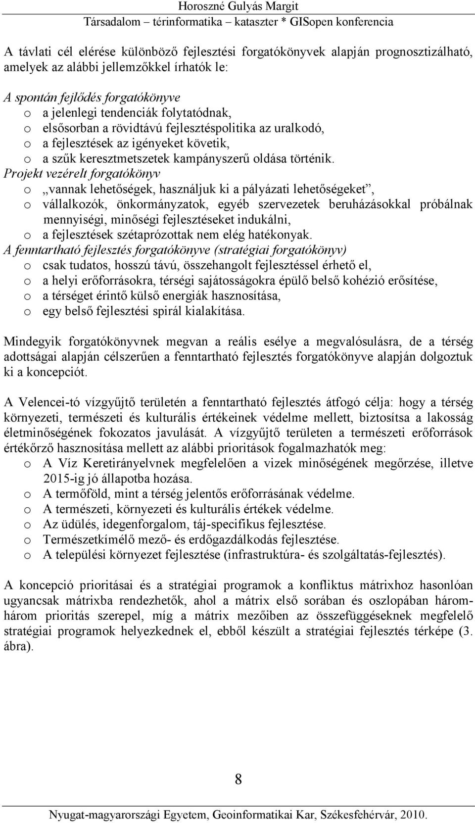 Projekt vezérelt forgatókönyv o vannak lehetőségek, használjuk ki a pályázati lehetőségeket, o vállalkozók, önkormányzatok, egyéb szervezetek beruházásokkal próbálnak mennyiségi, minőségi