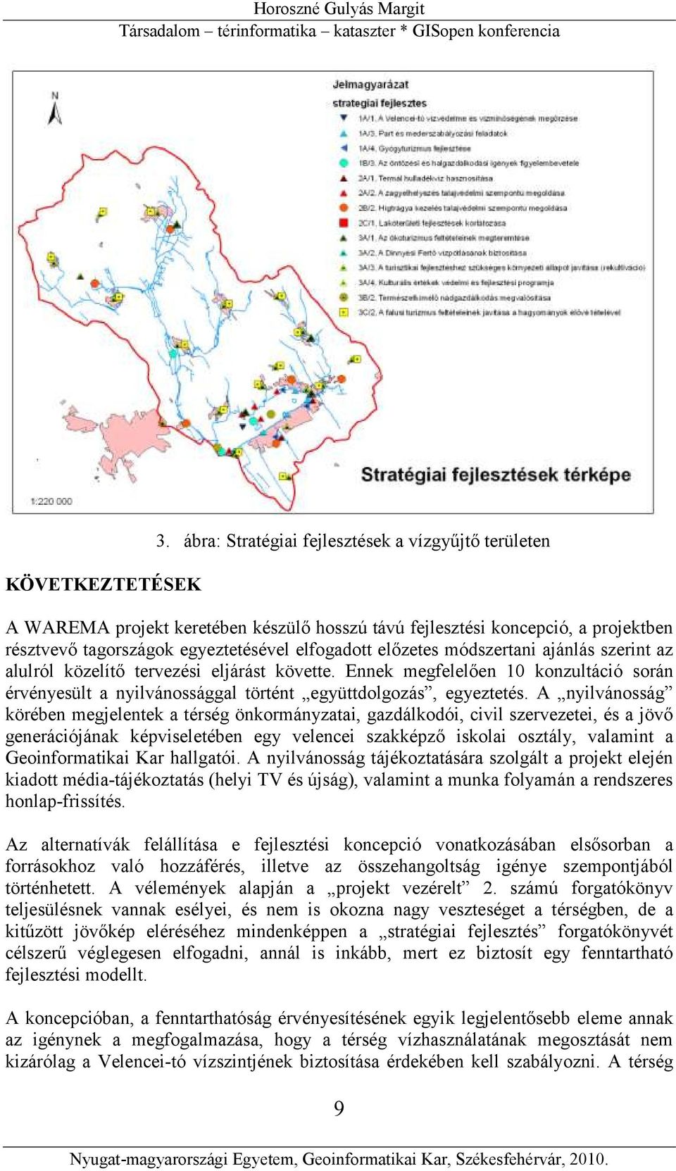 módszertani ajánlás szerint az alulról közelítő tervezési eljárást követte. Ennek megfelelően 10 konzultáció során érvényesült a nyilvánossággal történt együttdolgozás, egyeztetés.