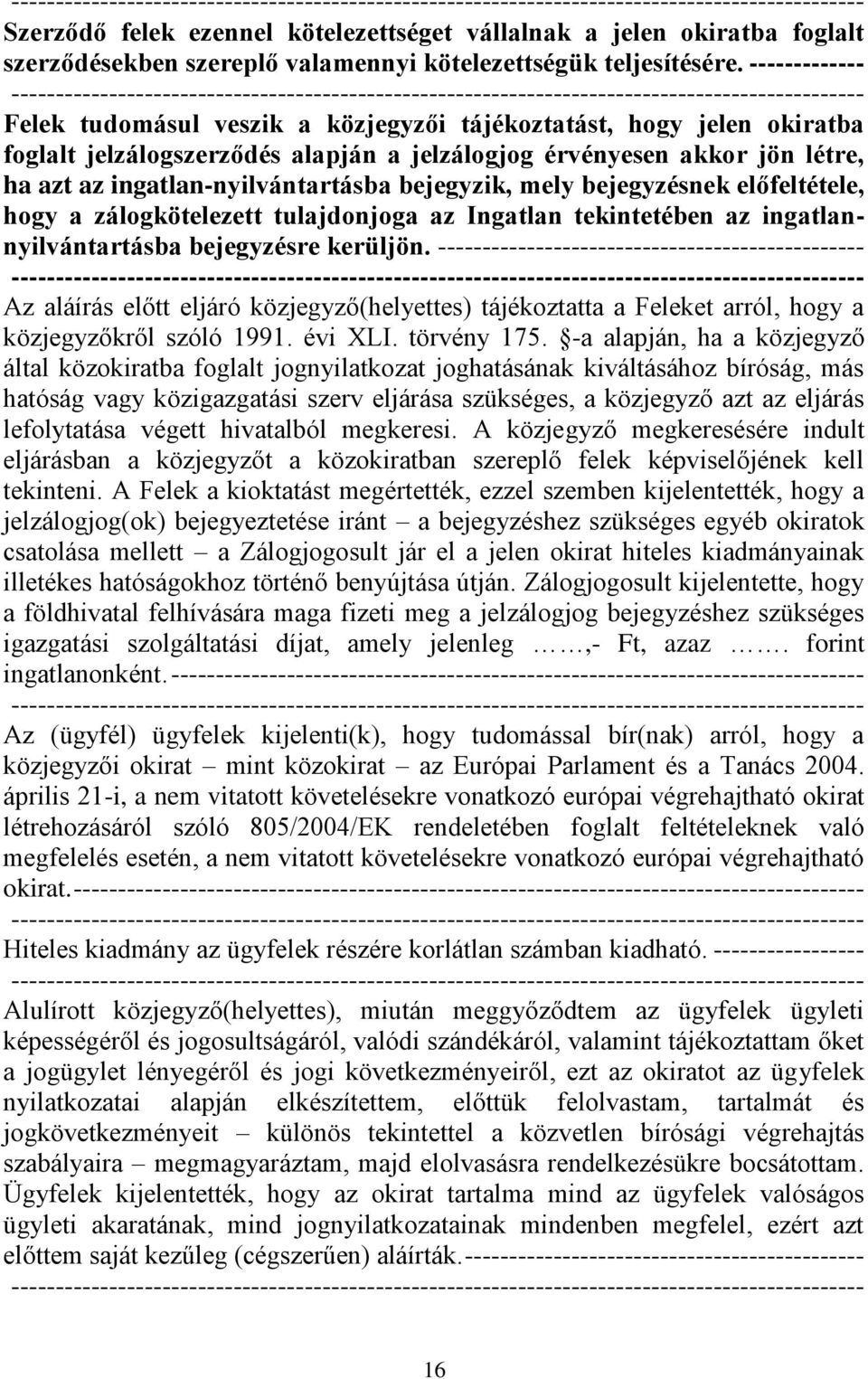 bejegyzik, mely bejegyzésnek előfeltétele, hogy a zálogkötelezett tulajdonjoga az Ingatlan tekintetében az ingatlannyilvántartásba bejegyzésre kerüljön.