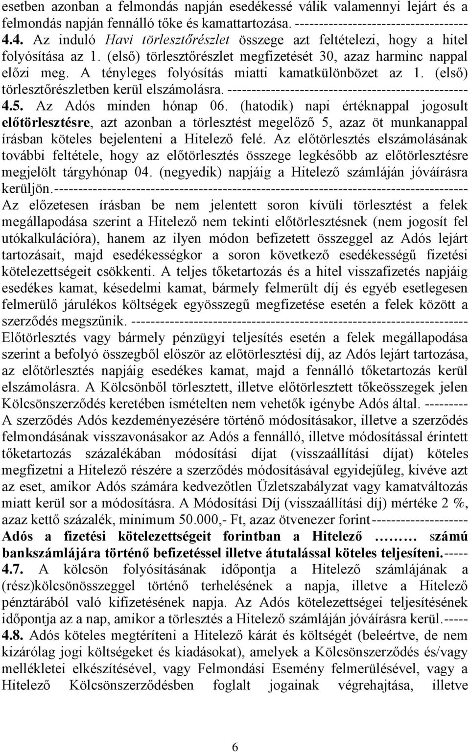 A tényleges folyósítás miatti kamatkülönbözet az 1. (első) törlesztőrészletben kerül elszámolásra. -------------------------------------------------- 4.5. Az Adós minden hónap 06.