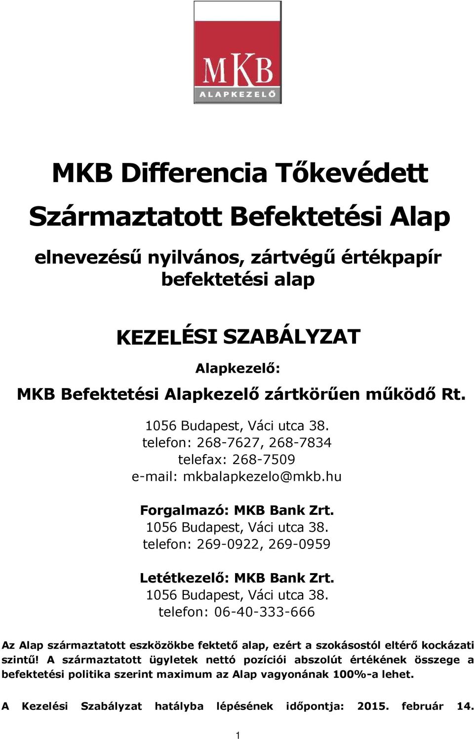 1056 Budapest, Váci utca 38. telefon: 06-40-333-666 Az Alap származtatott eszközökbe fektető alap, ezért a szokásostól eltérő kockázati szintű!