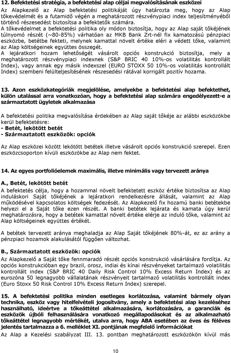 A tőkevédelmet a befektetési politika oly módon biztosítja, hogy az Alap saját tőkéjének túlnyomó részét (~80-85%) várhatóan az MKB Bank Zrt-nél fix kamatozású pénzpiaci eszközbe, betétbe fekteti,